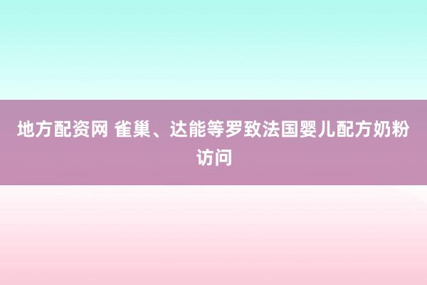 地方配资网 雀巢、达能等罗致法国婴儿配方奶粉访问